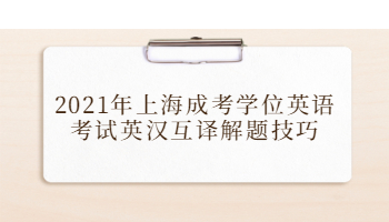 2021年上海成考学位英语考试英汉互译解题技巧