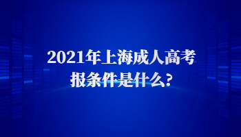 2021年上海成人高考报条件是什么?