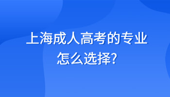 上海成人高考的专业怎么选择?