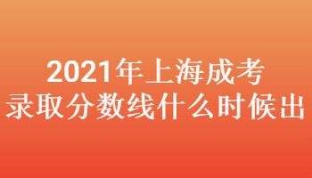2021年上海成考录取分数线什么时候出