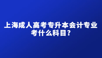 上海成人高考专升本会计专业考什么科目?
