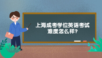 上海成考学位英语考试难度怎么样?