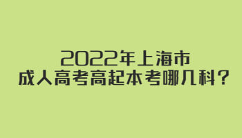 2022年上海市成人高考高起本考哪几科？