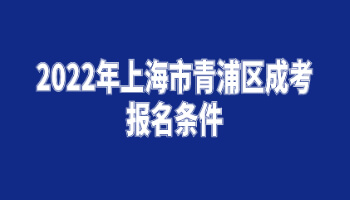2022年上海市青浦区成考报名条件