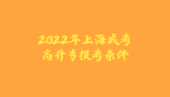 2022年上海成考高升专报考条件