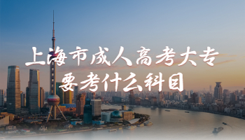 上海市成人高考大专要考什么科目?