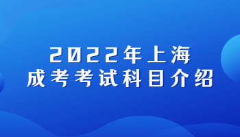 2022年上海成考考试科目介绍